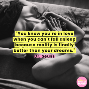 'You know you're in love when you can't fall asleep because reality is finally better than your dreams.'