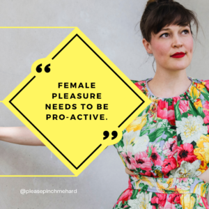 Female pleasure needs to be pro-active.