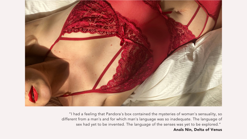 Photo of a woman in red underwear with a quote by Anais Nin: “I had a feeling that Pandora's box contained the mysteries of woman's sensuality, so different from a man's and for which man's language was so inadequate. The language of sex had yet to be invented. The language of the senses was yet to be explored.”